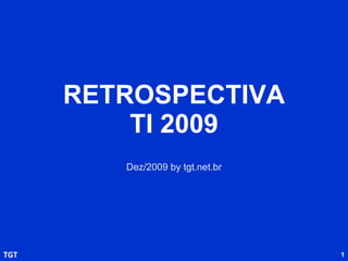 RETROSPECTIVA TI 2009 Dez/2009 by tgt.net.br 