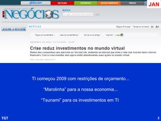 TI começou 2009 com restrições de orçamento... “ Marolinha” para a nossa economia... “ Tsunami” para os investimentos em TI  JAN 
