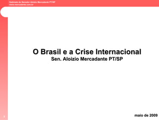 O Brasil e a Crise Internacional  Sen. Aloizio Mercadante PT/SP maio de 2009 