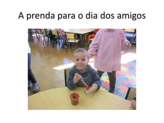 A prenda para o dia dos amigos
 