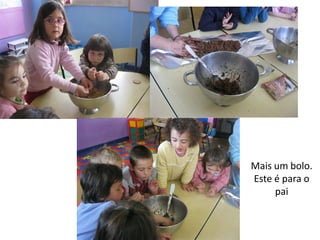 Mais um bolo.
Este é para o
pai
 