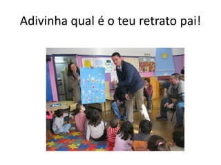 Adivinha qual é o teu retrato pai!
 