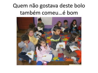 Quem não gostava deste bolo
também comeu…é bom
 