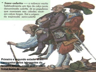Primeiro e segundo estado: eram
carregados pelos integrantes do
terceiro estado, como se o terceiro
fosse burro de carga.
 