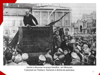 Lenine a discursar na praça Sverdlov , em Moscovo.
É possível ver Trotsky e Kamenev à direita do palanque.
                                                          22
 