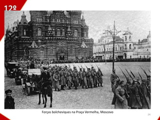 Forças bolcheviques na Praça Vermelha, Moscovo
                                                 24
 