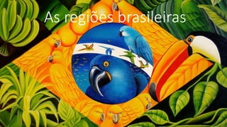 As regiões brasileiras
 