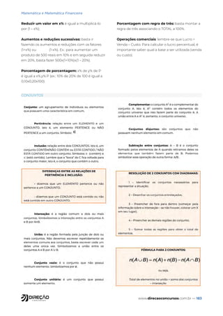 www.direcaoconcursos.com.br — 183
CONJUNTOS
Reduzir um valor em x% é igual a multiplicá-lo
por (1 – x%);
Aumentos e reduções sucessivas: basta ir
fazendo os aumentos e reduções com os fatores
(1+x%) ou (1-x%). Ex.: para aumentar um
produto de 500 reais em 10% e em seguida reduzir
em 20%, basta fazer 500x(1+10%)x(1 – 20%).
Porcentagem de porcentagem: x% de y% de P
é igual a x%.y%.P (ex.: 10% de 20% de 100 é igual a
0,10x0,20x100).
Porcentagem com regra de três: basta montar a
regra de três associando o TOTAL a 100%.
Operações comerciais: lembre-se que Lucro =
Venda – Custo. Para calcular o lucro percentual, é
importante saber qual a base a ser utilizada (venda
ou custo).
Matemática e Matemática Financeira
 