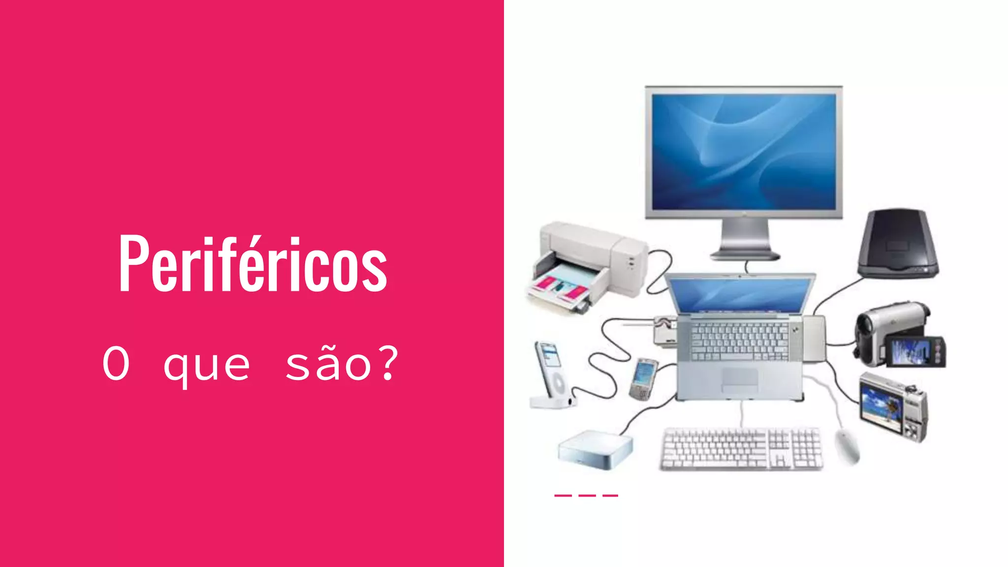 Periféricos
O que são?
 