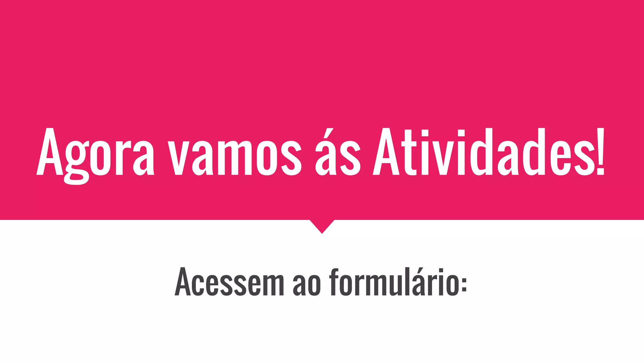 Agora vamos ás Atividades!
Acessem ao formulário:
 
