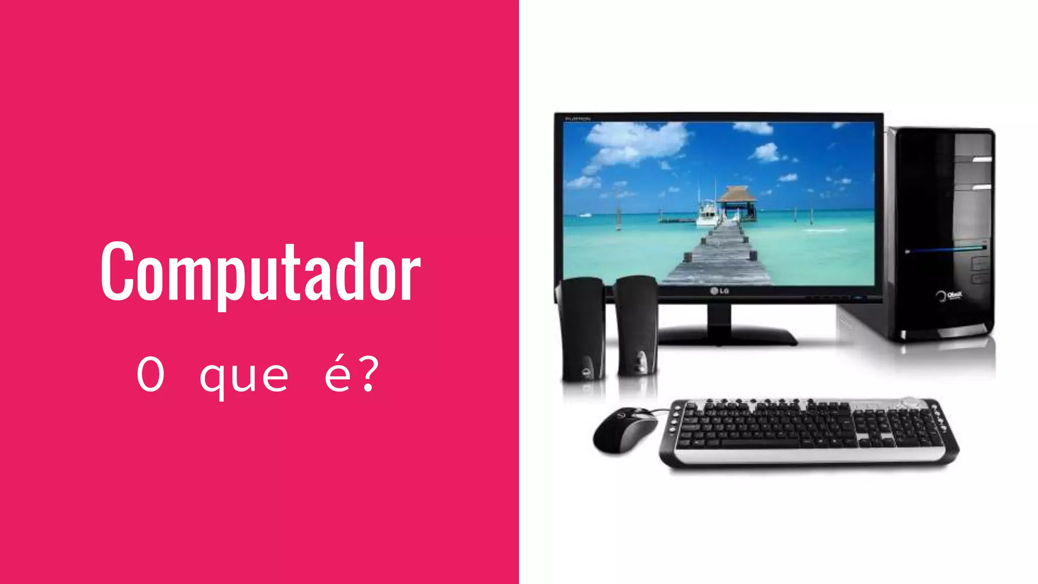 Computador
O que é?
 