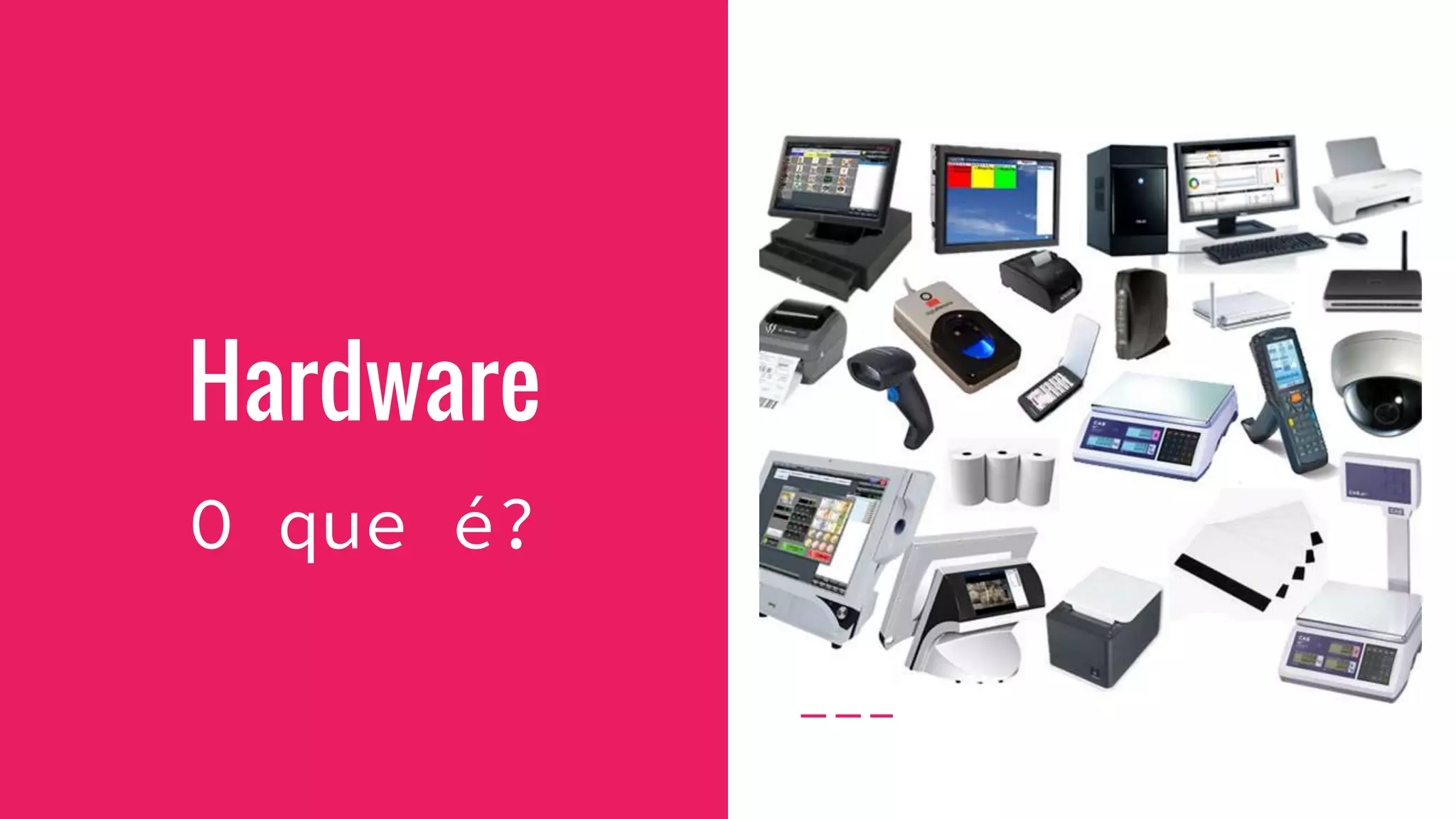 Hardware
O que é?
 