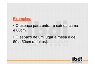 17 /117
ESCALA E ERGONOMIA
Exemplos:
• O espaço para entrar e sair da cama
é 60cm.
• O espaço de um lugar a mesa é de
50 a 60cm (adultos).
 