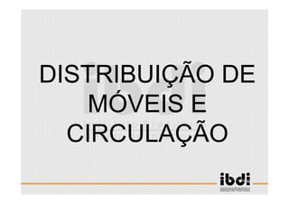 23 /117
ESCALA E ERGONOMIA
DISTRIBUIÇÃO DE
MÓVEIS E
CIRCULAÇÃO
 
