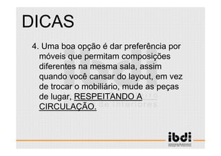 46 /117
ESCALA E ERGONOMIA
4. Uma boa opção é dar preferência por
móveis que permitam composições
diferentes na mesma sala, assim
quando você cansar do layout, em vez
de trocar o mobiliário, mude as peças
de lugar, RESPEITANDO A
CIRCULAÇÃO.
DICAS
 