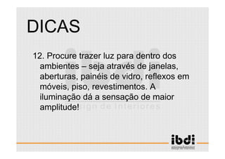 67 /117
ESCALA E ERGONOMIA
12. Procure trazer luz para dentro dos
ambientes – seja através de janelas,
aberturas, painéis de vidro, reflexos em
móveis, piso, revestimentos. A
iluminação dá a sensação de maior
amplitude!
DICAS
 