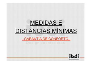 71 /117
ESCALA E ERGONOMIA
MEDIDAS E
DISTÂNCIAS MÍNIMAS
- GARANTIA DE CONFORTO -
 