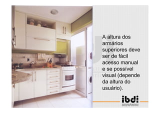 96 /117
ESCALA E ERGONOMIA
A altura dos
armários
superiores deve
ser de fácil
acesso manual
e se possível
visual (depende
da altura do
usuário).
 
