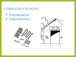 Conjunções e locuções
• Coordenativa
• Subordinativa

 