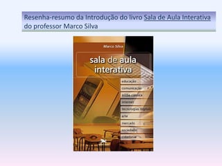 Resenha-resumo da Introdução do livro Sala de Aula Interativa
do professor Marco Silva
 