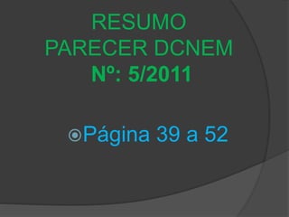 RESUMO 
PARECER DCNEM 
Nº: 5/2011 
Página 39 a 52 
 