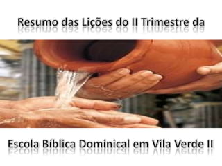 Resumo das Lições do II Trimestre da Escola Bíblica Dominical em Vila Verde II 