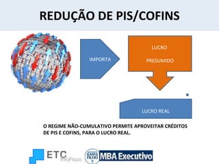 REDUÇÃO DE PIS/COFINS IMPORTA O REGIME NÃO-CUMULATIVO PERMITE APROVEITAR CRÉDITOS DE PIS E COFINS, PARA O LUCRO REAL. LUCRO  PRESUMIDO LUCRO REAL 