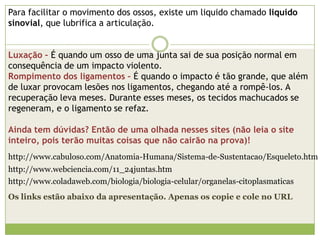     Em todo órgão está presente o tecido epitelial, o tecido conjuntivo, o tecido muscular e o tecido nervoso.    Quando há um grupo de órgão juntos desempenhando funções específicas, esse grupo é chamado de sistema.O corpo recebe muitos estímulos do ambiente. Muitos são percebidos pelos nossos sentidos: olfato (permite sentir o cheiro das coisas), paladar, (permiti sentir o gosto das coisas), audição (nos permite ouvir os sons), o tato (nos permite sentir as coisas quando as tocamos) e a visão (que nos permite ver as coisas e distinguir uma cor da outra).Todos esses estímulos sensoriais são percebidos pelo sistema nervoso, que os interpreta (no cérebro) e responde a eles, regulando os sistemas do corpo. Tudo isso ocorre por meio de impulsos nervosos. Nenhum sistema do corpo age isoladamente.Sistema circulatório – basicamente, distribui substâncias pelo corpo     Sistema respiratório – serve basicamente para inspirar e expirar o ar    Sistema urinário – serve para eliminar substâncias tóxicas ou que não são mais necessárias para as células.     Sistema digestório – basicamente, extrai os nutrientes do alimento já digerido, e distribui pelo corpo através do sistema circulatório. A parte dos A integração entre os sistemas.