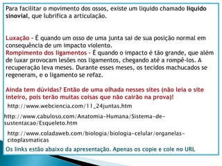     Em todo órgão está presente o tecido epitelial, o tecido conjuntivo, o tecido muscular e o tecido nervoso.    Quando há um grupo de órgão juntos desempenhando funções específicas, esse grupo é chamado de sistema.O corpo recebe muitos estímulos do ambiente. Muitos são percebidos pelos nossos sentidos: olfato (permite sentir o cheiro das coisas), paladar, (permiti sentir o gosto das coisas), audição (nos permite ouvir os sons), o tato (nos permite sentir as coisas quando as tocamos) e a visão (que nos permite ver as coisas e distinguir uma cor da outra).Todos esses estímulos sensoriais são percebidos pelo sistema nervoso, que os interpreta (no cérebro) e responde a eles, regulando os sistemas do corpo. Tudo isso ocorre por meio de impulsos nervosos. Nenhum sistema do corpo age isoladamente.Sistema circulatório – basicamente, distribui substâncias pelo corpo     Sistema respiratório – serve basicamente para inspirar e expirar o ar    Sistema urinário – serve para eliminar substâncias tóxicas ou que não são mais necessárias para as células.     Sistema digestório – basicamente, extrai os nutrientes do alimento já digerido, e distribui pelo corpo através do sistema circulatório. A parte dos A integração entre os sistemas.