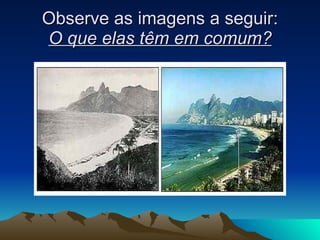 Observe as imagens a seguir: O que elas têm em comum? 