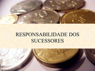 RESPONSABILIDADE DOS
     SUCESSORES




    WWW.SUPERPROVAS.COM
 