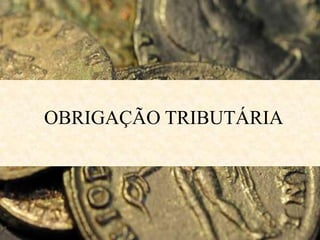 OBRIGAÇÃO TRIBUTÁRIA
 
