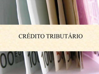 CRÉDITO TRIBUTÁRIO
 