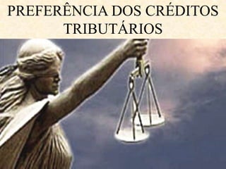 PREFERÊNCIA DOS CRÉDITOS
      TRIBUTÁRIOS
 