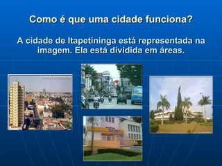Como é que uma cidade funciona? A cidade de Itapetininga está representada na imagem. Ela está dividida em áreas. 