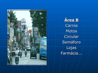 Área B Carros Motos Circular Semáforo Lojas Farmácia... 