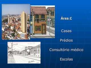 Área C Casas Prédios Consultório médico Escolas 