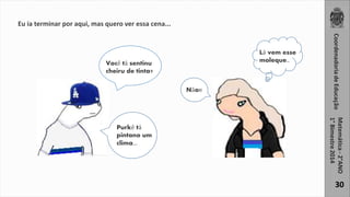 30 
Eu ia terminar por aqui, mas quero ver essa cena... 
Você tá sentinu 
cheiru de tinta? 
Lá vem esse 
moleque.. 
Não!! 
Purkê tá 
pintano um 
clima... 
 