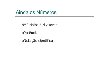 Ainda os Números Múltiplos e divisores Potências Notação cientifica 