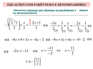 EQUAÇÕES COM PARÊNTESES E DENOMINADORES Devemos   começar por eliminar os parênteses  e  depois os denominadores (3) (3) (3) (2) (2) C.S.=  