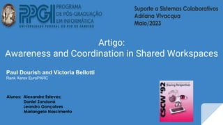 Artigo:
Awareness and Coordination in Shared Workspaces
Paul Dourish and Victoria Bellotti
Rank Xerox EuroPARC
 