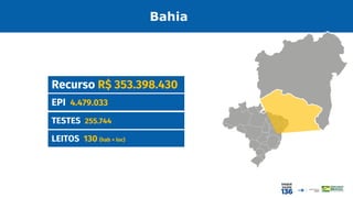EPI 4.479.033
Recurso R$ 353.398.430
TESTES 255.744
LEITOS 130 (hab + loc)
Bahia
 