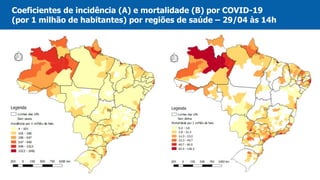 Coeficientes de incidência (A) e mortalidade (B) por COVID-19
(por 1 milhão de habitantes) por regiões de saúde – 29/04 às 14h
 