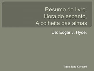 De: Edgar J. Hyde.
Tiago João Kavetzki
 