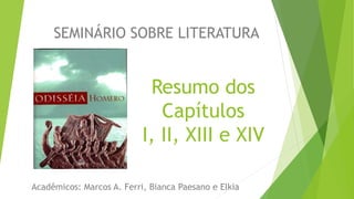Resumo dos
Capítulos
I, II, XIII e XIV
SEMINÁRIO SOBRE LITERATURA
Acadêmicos: Marcos A. Ferri, Bianca Paesano e Elkia
 