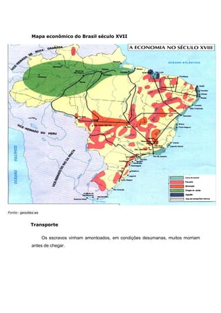 Mapa econômico do Brasil século XVII
Fonte: geocities.ws
Transporte
Os escravos vinham amontoados, em condições desumanas, muitos morriam
antes de chegar.
 