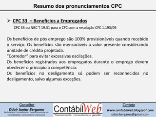 Resumo dos pronunciamentos CPC<br /><ul><li>CPC 33  – Benefícios a Empregados</li></ul>CPC 33 ou NBC T 19.31 para o CFC co...