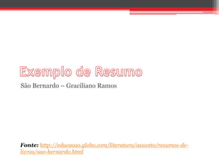 São Bernardo – Graciliano Ramos 
Fonte: http://educacao.globo.com/literatura/assunto/resumos-de-livros/ 
sao-bernardo.html 
 