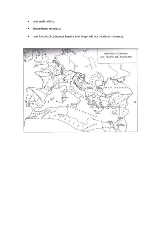 • uma rede viária;
• sincretismo religioso;
• uma inspiração/expressão pela arte inspirada nos modelos romanos.
 