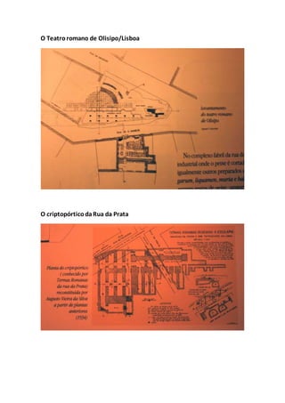 O Teatroromano de Olisipo/Lisboa
O criptopórticodaRua da Prata
 